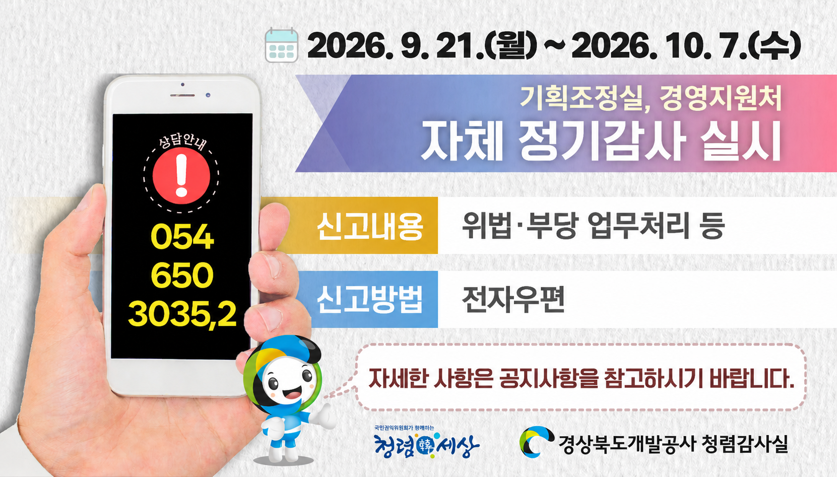 2026년 9월 21일(월)부터 2026년 10월 7일(수)까지 기획조정실, 경영지원처 자체 정기감사 실시. 신고내용 위법, 부당 업무처리 등. 신고방법 전자우편. 상담안내 054-650-3035, 054-650-3032. 자세한 사항은 공지사항을 참고하시기 바랍니다.
